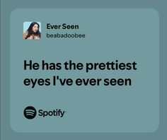 an ad for spotify with the caption he has the prettiest eyes i've ever seen