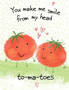 two red tomatoes with hearts on them and the words you make me smile from my head to matees