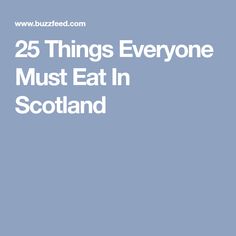 the words 25 things everyone must eat in scotland on a blue background with an image of a