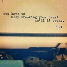 an old typewriter with the words you have to keep breaking your heart until it opens rumi