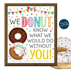 a donut with sprinkles is in front of a sign that says, we donut know what we would do without you