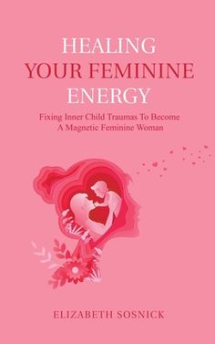 a book cover with an image of a woman holding a heart and the title, healing your feminine energy