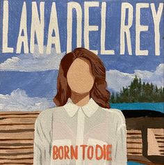 a painting of a woman standing in front of a lake with the words born to die on it