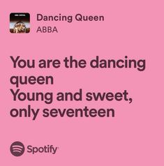 a pink poster with the words you are the dancing queen, young and sweet, only seven