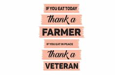 the phrase if you eat today thank a farmer if you eat in peace, thank a veteran