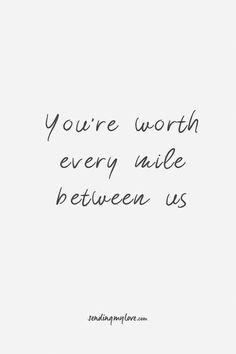 the words you're worth every mile between us are written in black on a white background