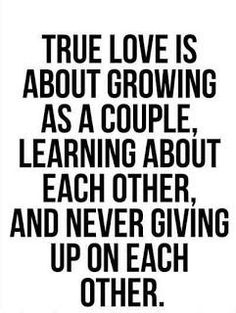 a black and white poster with the quote true love is about growing as a couple learning about each other, and never giving up on each other