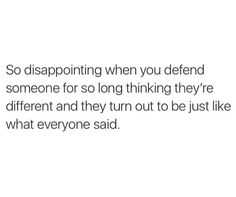 an image with the words so disappointed when you defend someone for so long thinking they're different and they turn out to be just like what everyone said