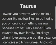 a text message that reads taurus i swear you never wannan't make a person like me feel like i'm