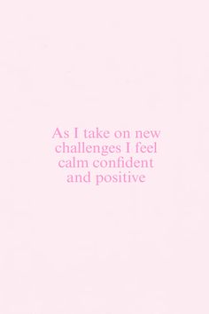 a pink background with the words as i take on new challenges i feel calm confident and positive