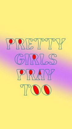 the words pretty girls pray too are drawn in blue and red on a yellow background