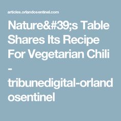 the text reads nature & 39s table shares its recipe for vegetarian chili tribunedigital - orland ointe