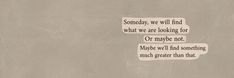 some type of paper with words on it that says, today we will find what we are looking for or maybe not maybe we'll find something much