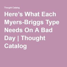 Here’s What Each Myers-Briggs Type Needs On A Bad Day | Thought Catalog Infj Quotes, Enfj T, Isfj Personality, Reading People, Myers Briggs Test, Higher Perspective, Understanding People, Intj And Infj, Personality Psychology