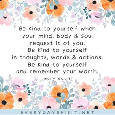 flowers with the words be kind to yourself when your mind, body and soul request