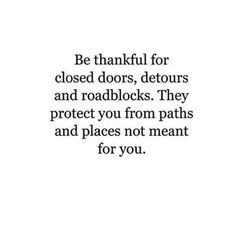 a quote that says, be grateful for closed doors, detours and roadblocks they protect you from paths and places not meant for you