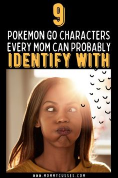 a woman making a funny face with the words 9 pokemon go characters every mom can probably identify