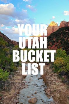 the words your utah bucket list are in front of a mountain stream and some trees