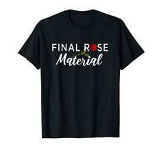 a black t - shirt that says final rose material