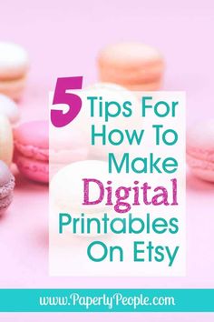 donuts and macaroons with the words 5 tips for how to make digital printables on easy