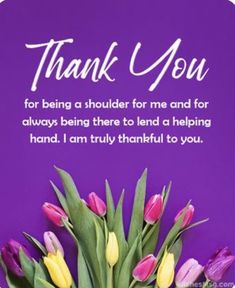 a bouquet of tulips with the words thank you for being a shoulder for me and for always being there to lend a helping hand