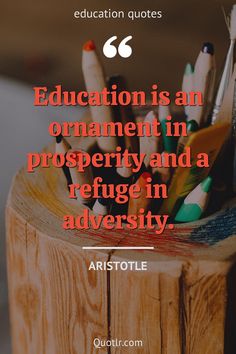 pencils in a cup with the quote education is an ornament in prosperity and a refuge in adversity