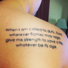 the back of a woman's shoulder with a poem written on it that says, when i am called to duty, god, wherever flames may rage give me strength to save a life