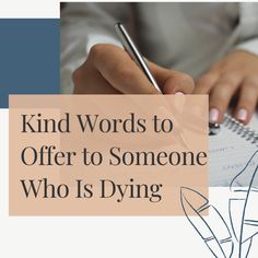 someone writing on a notepad with the words kind words to offer to someone who is dying