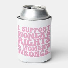 a can cooler with pink lettering on it that says i support women's rights and women's wrongs