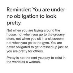 an advertisement with the words, reminder you are under no obligation to look pretty