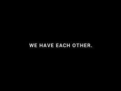 the words we have each other written in white on a black background