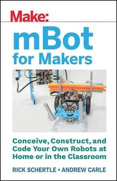 Mbot for Makers: Conceive, Construct, and Code Your Own Robots at Home or in the Classroom by Carle, Andrew Educational Robots, Vigan, Conceiving, Free Pdf Books, Reading Classroom, Books To Read Online, Robotics, In The Classroom, Book Print