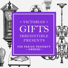 victorian gifts irresistiblely presentes for period property owners, owners and homeowners