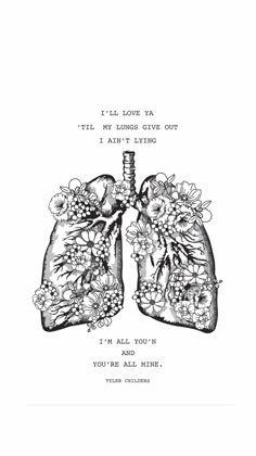 a black and white drawing of a lung with flowers on it, says i'll love you till my lungs give out