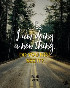 a road with the words see i am doing a new thing do you not see it?