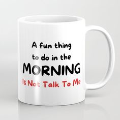 a white coffee mug that says, a fun thing to do in the morning is not talk to me