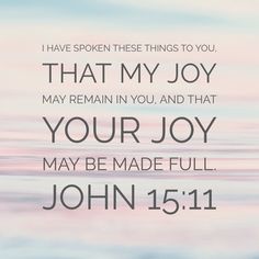 a quote that reads, i have spoke these things to you that my joy may remain in you and that your joy may be made full john 15 11 11