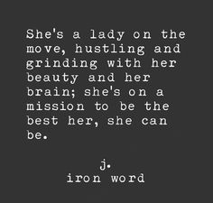 She's a lady on the move, hustling and grinding with her beauty and her brain;  she's on a mission to be the best her, she can be. J Iron Word, No Ordinary Girl, Virgo Woman, Building Things, Power Quotes, She's A Lady, Hustle Quotes, Hard Work Quotes, Hard Quotes