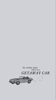 an old car with the words, no nothing good at getaway car on it