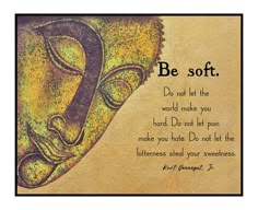 a painting with a quote on it that says be soft