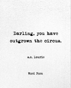 a black and white photo with the words daring, you have outgrown the circus