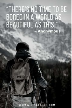 a person with skis walking up a hill in front of snow covered mountains and the quote there's no time to be bored in a world as beautiful as anonymous