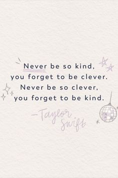 a quote from taylor swift that says never be so kind you forget to be clever