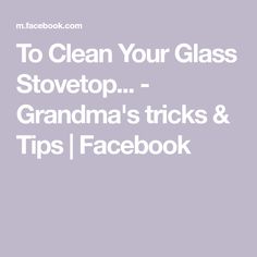 the words to clean your glass stovetop grandma's tricks and tips facebook