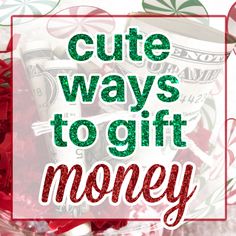 the words cute ways to gift money in red and green