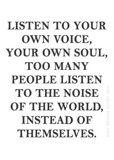 a quote that reads listen to your own voice, your own soul, too many people listen