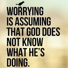 a black and white photo with the words worrying is assuming that god does not know what he's doing