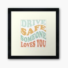 the words drive safe, someone loves you framed art print on a white and orange background