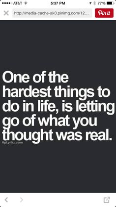 a black and white quote with the words one of the hardest things to do in life is letting go of what you thought was real