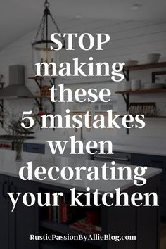 a kitchen with the words stop making these 5 mistakes when decorating your kitchen